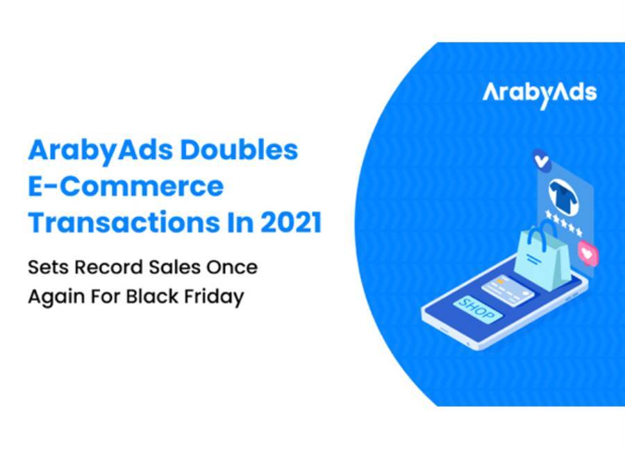شركة ArabyAds تحقق نموًا 100% في المعاملات بالتجارة الرقمية في 2021 لتصل إلى 12 مليون معاملة